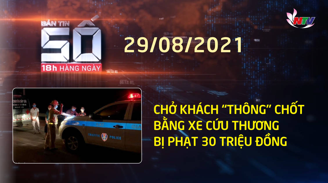 PG88.com Win SỐ 18H hàng ngày - 29/08/2021: Chở khách "thông" chốt bằng xe cứu thương bị phạt 30 triệu đồng