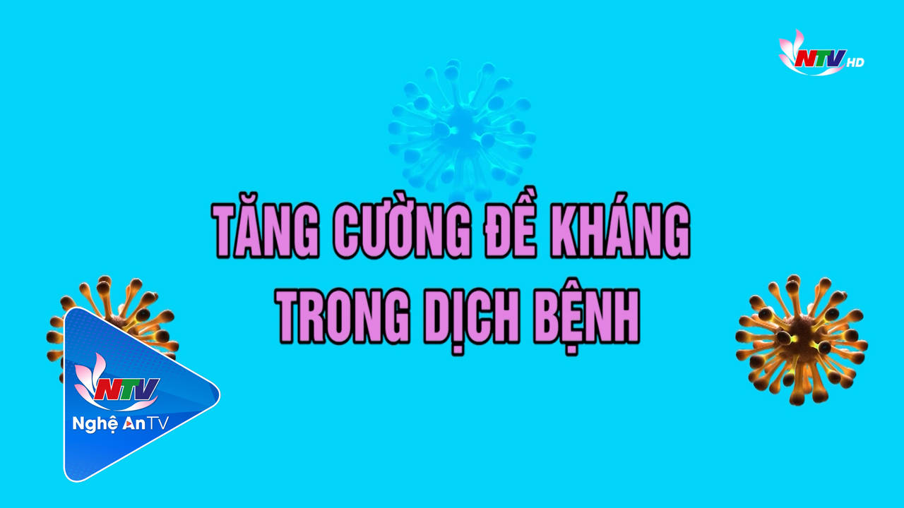 Thường thức cuộc sống: Tăng cường sức đề kháng trong điều kiện dịch bệnh