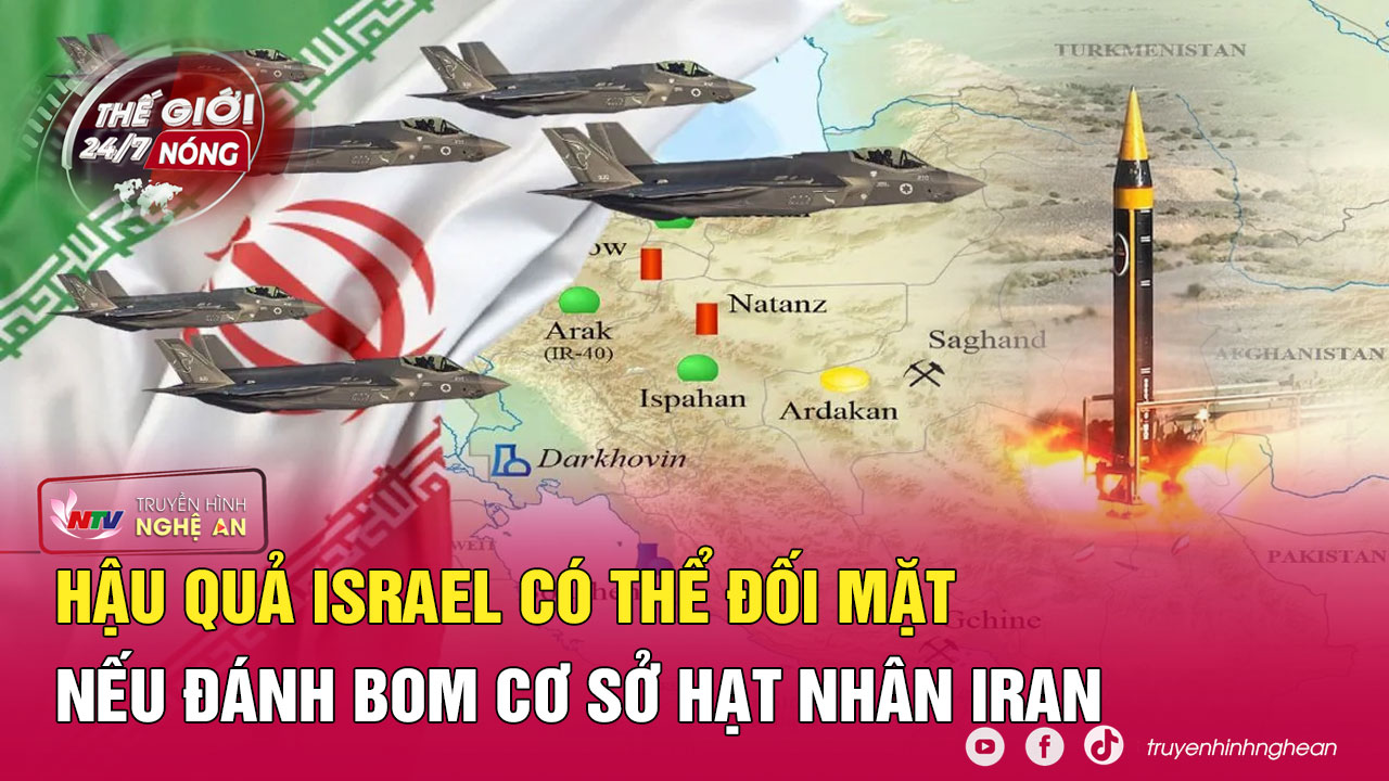 Trang PG Chính thức 24/7 NÓNG: Hậu quả Israel có thể đối mặt nếu đánh bom cơ sở hạt nhân Iran