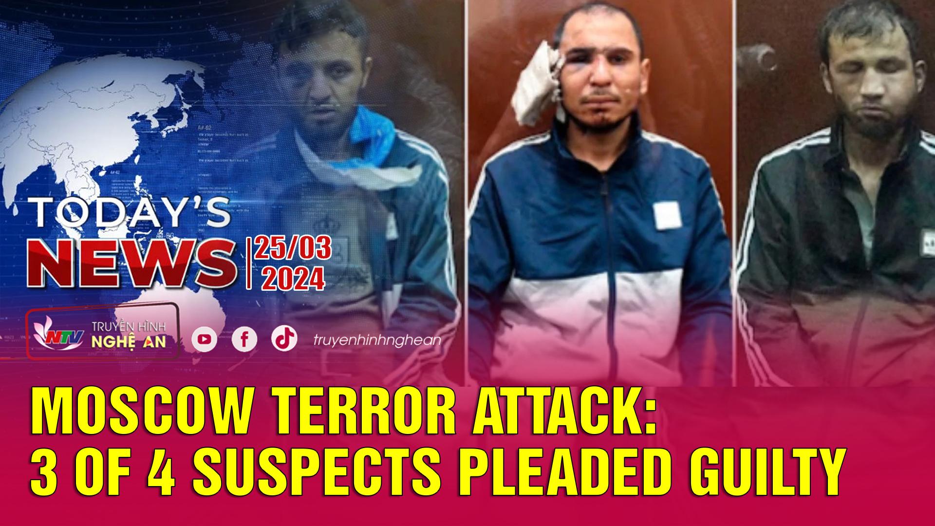Today's News - 25/03/2024:  Moscow terror attack: 3 of 4 suspects pleaded guilty