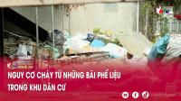 Nguy cơ cháy từ những bãi phế liệu trong khu dân cư